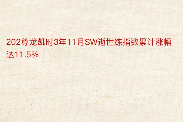 202尊龙凯时3年11月SW逝世练指数累计涨幅达11.5%